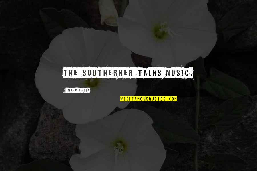 Southerner Quotes By Mark Twain: The southerner talks music.