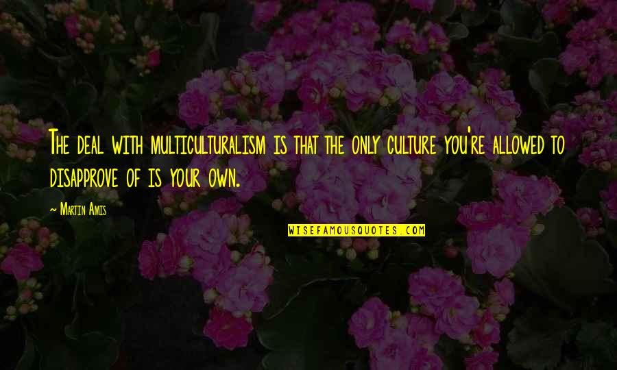 Southerness Candles Quotes By Martin Amis: The deal with multiculturalism is that the only