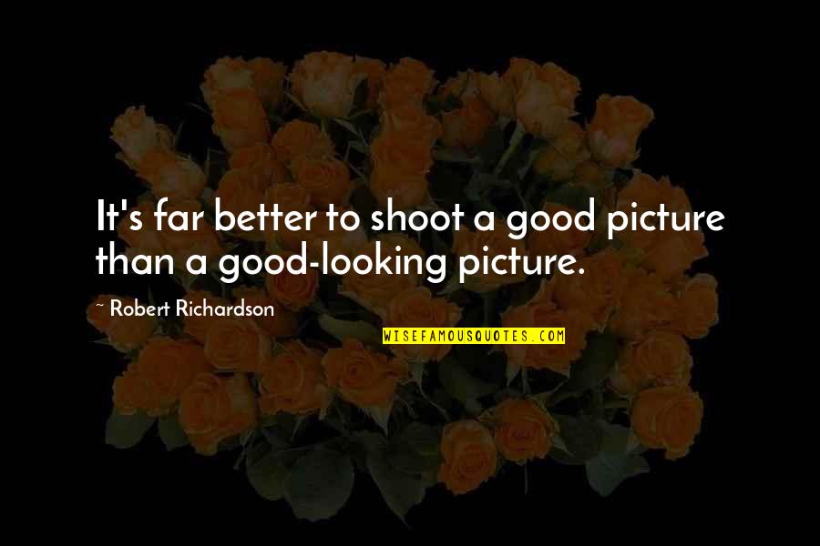 Southerness Candles Quotes By Robert Richardson: It's far better to shoot a good picture