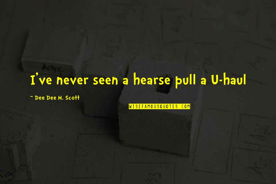 Southernization Questions Quotes By Dee Dee M. Scott: I've never seen a hearse pull a U-haul