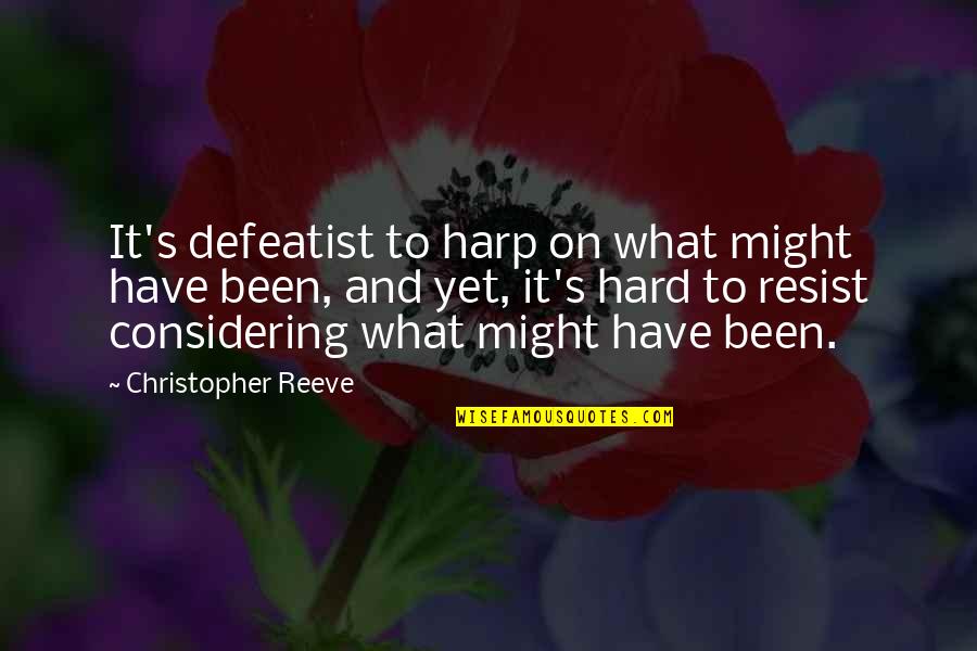 Southerton Post Quotes By Christopher Reeve: It's defeatist to harp on what might have Southerton Post Quotes By Christopher Reeve: It's defeatist to harp on what might have