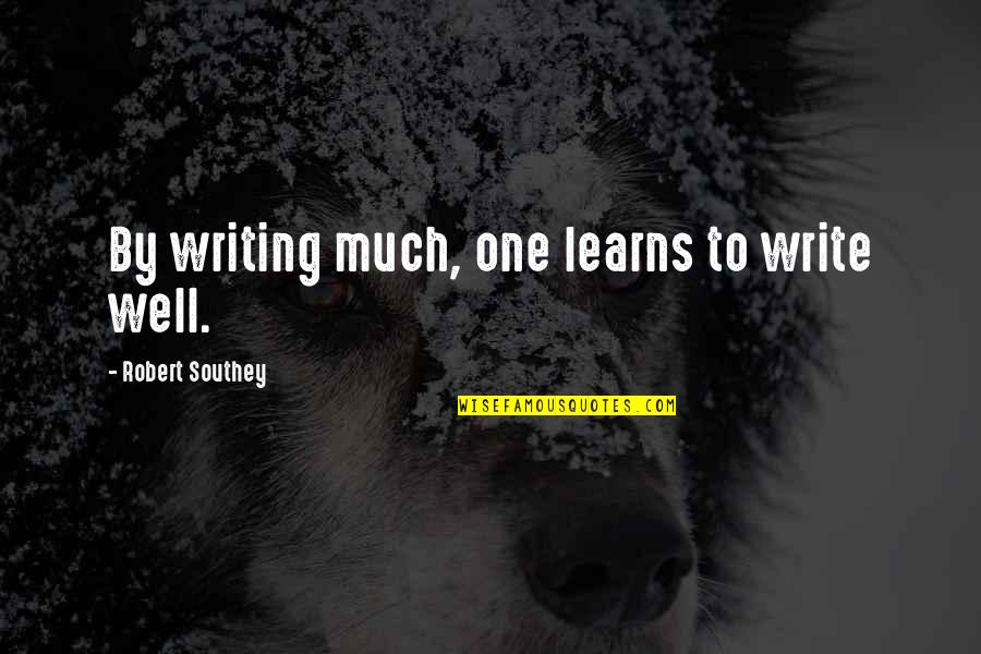 Southey's Quotes By Robert Southey: By writing much, one learns to write well.