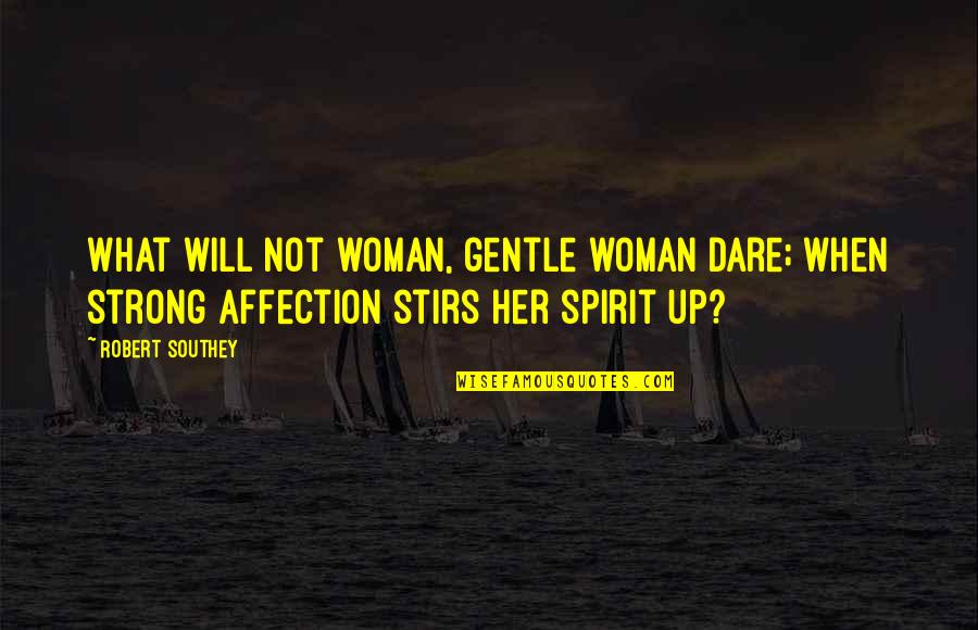 Southey's Quotes By Robert Southey: What will not woman, gentle woman dare; when