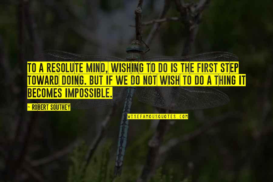 Southey's Quotes By Robert Southey: To a resolute mind, wishing to do is