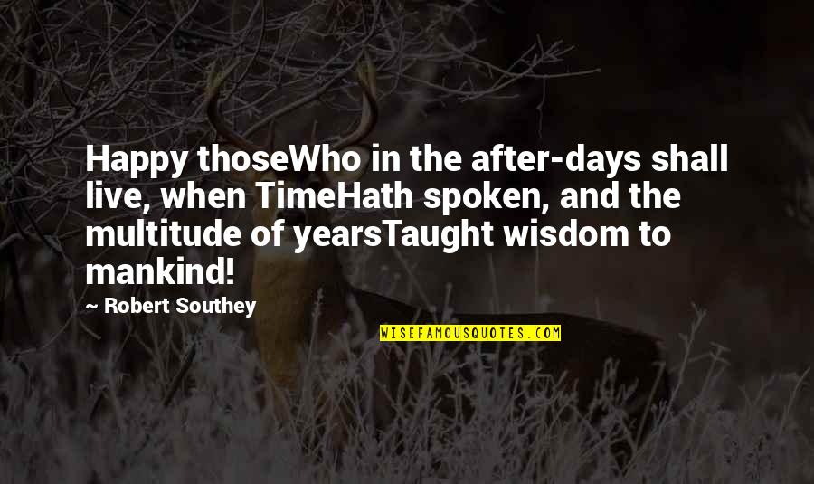 Southey's Quotes By Robert Southey: Happy thoseWho in the after-days shall live, when