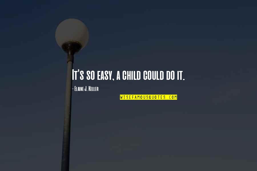Southland John Cooper Quotes By Elaine J. Keller: It's so easy, a child could do it.