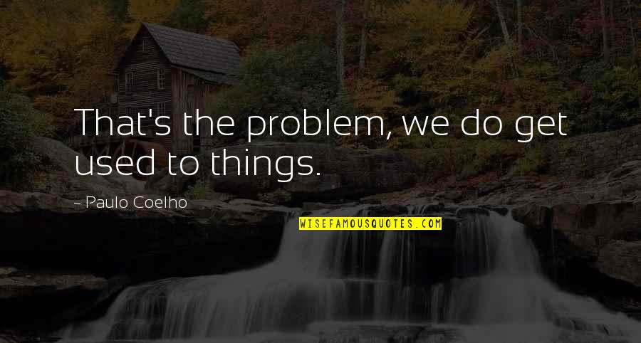 Southland Tv Show Quotes By Paulo Coelho: That's the problem, we do get used to Southland Tv Show Quotes By Paulo Coelho: That's the problem, we do get used to