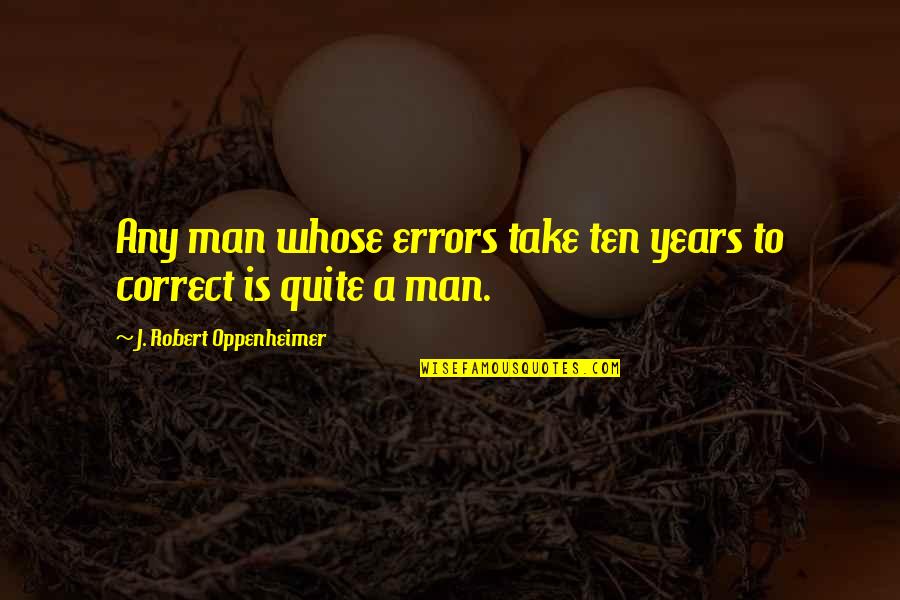 Southlander Mattresses Quotes By J. Robert Oppenheimer: Any man whose errors take ten years to Southlander Mattresses Quotes By J. Robert Oppenheimer: Any man whose errors take ten years to