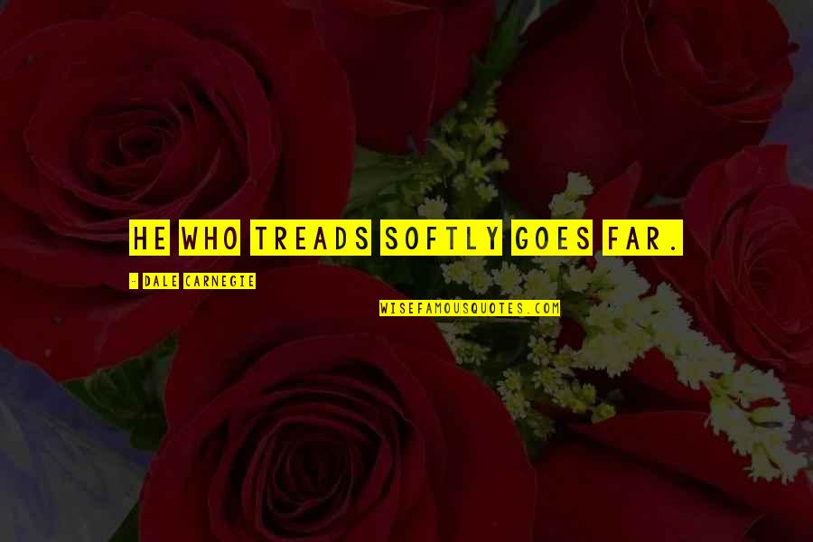 Southlanders South Quotes By Dale Carnegie: He who treads softly goes far. Southlanders South Quotes By Dale Carnegie: He who treads softly goes far.