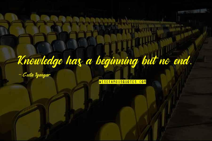 Southlanders South Quotes By Geeta Iyengar: Knowledge has a beginning but no end. Southlanders South Quotes By Geeta Iyengar: Knowledge has a beginning but no end.
