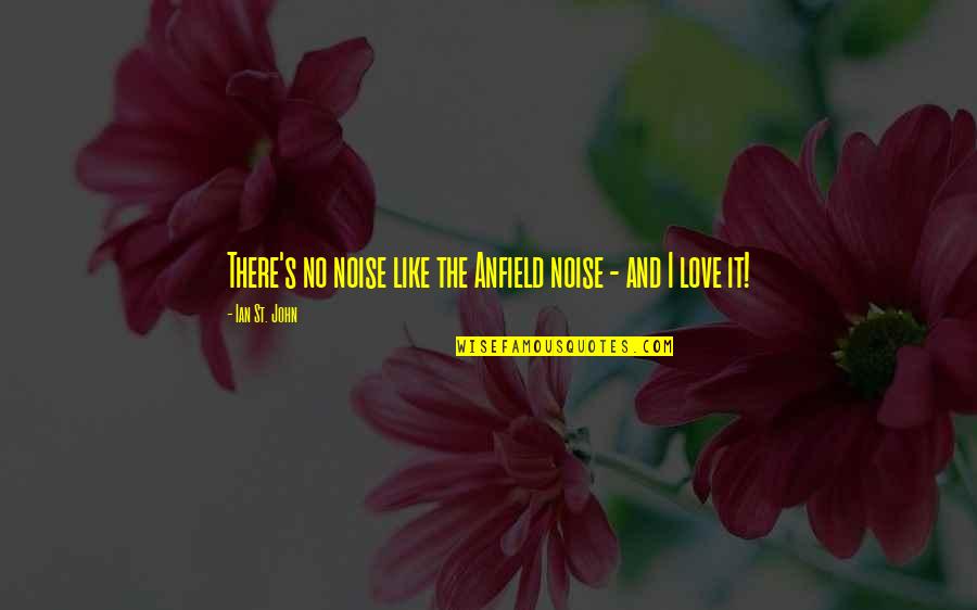 Southlanders South Quotes By Ian St. John: There's no noise like the Anfield noise - Southlanders South Quotes By Ian St. John: There's no noise like the Anfield noise -