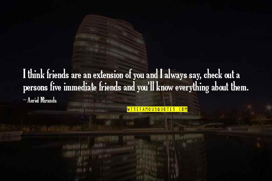 Southlands Amc Quotes By Aeriel Miranda: I think friends are an extension of you Southlands Amc Quotes By Aeriel Miranda: I think friends are an extension of you