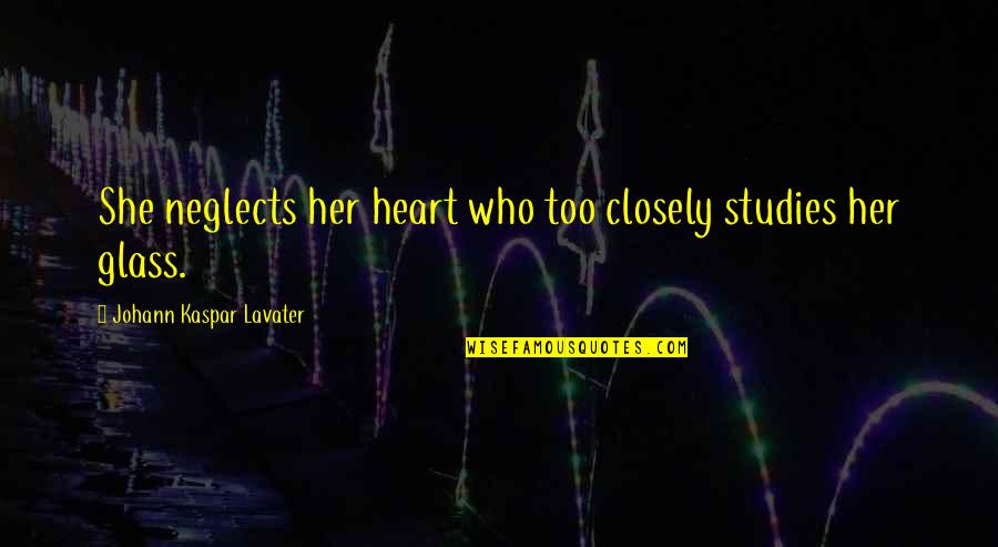 Southly Quotes By Johann Kaspar Lavater: She neglects her heart who too closely studies