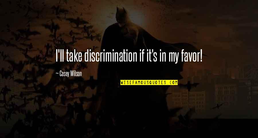 Southman Quartet Quotes By Casey Wilson: I'll take discrimination if it's in my favor! Southman Quartet Quotes By Casey Wilson: I'll take discrimination if it's in my favor!