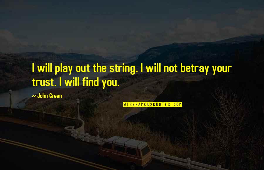Southman Quartet Quotes By John Green: I will play out the string. I will