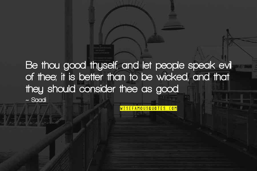 Southman Quartet Quotes By Saadi: Be thou good thyself, and let people speak Southman Quartet Quotes By Saadi: Be thou good thyself, and let people speak