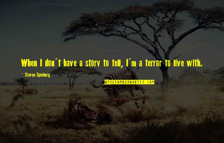 Southman Quartet Quotes By Steven Spielberg: When I don't have a story to tell, Southman Quartet Quotes By Steven Spielberg: When I don't have a story to tell,