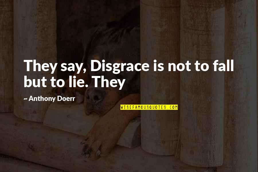 Southonly Quotes By Anthony Doerr: They say, Disgrace is not to fall but