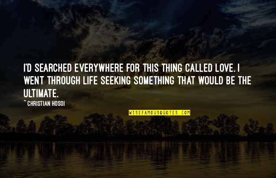 Southonly Quotes By Christian Hosoi: I'd searched everywhere for this thing called love.