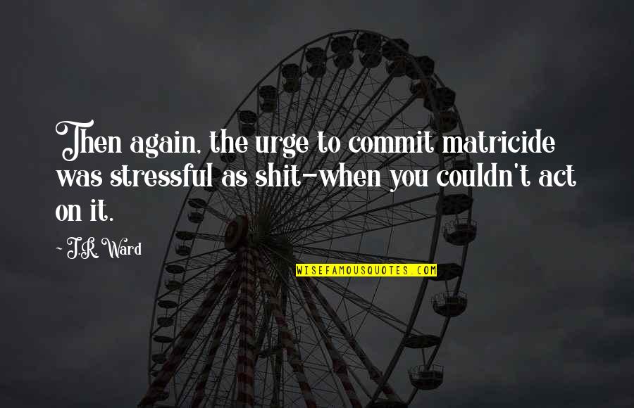 Southpaw Best Quotes By J.R. Ward: Then again, the urge to commit matricide was Southpaw Best Quotes By J.R. Ward: Then again, the urge to commit matricide was