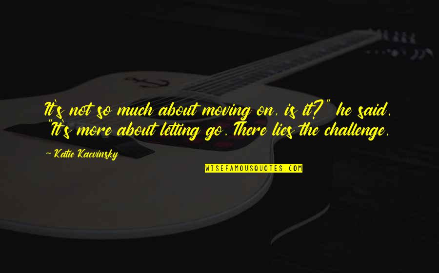 Southpaws Express Quotes By Katie Kacvinsky: It's not so much about moving on, is Southpaws Express Quotes By Katie Kacvinsky: It's not so much about moving on, is
