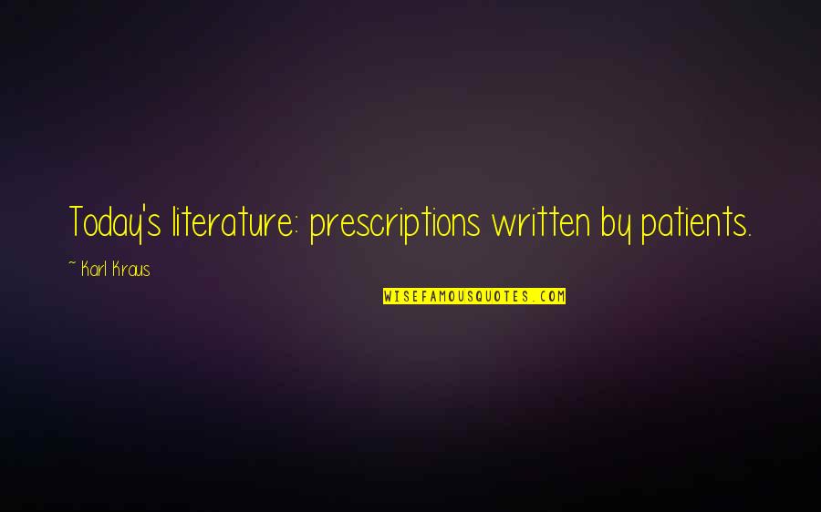 Southpole Cargo Quotes By Karl Kraus: Today's literature: prescriptions written by patients.