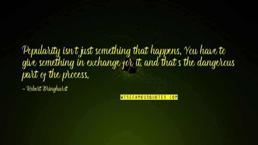 Southport Quotes By Robert Bringhurst: Popularity isn't just something that happens. You have