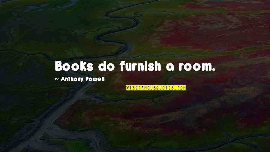 Southron Quotes By Anthony Powell: Books do furnish a room.