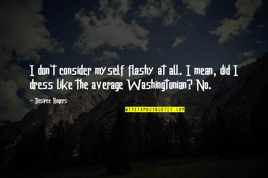 Southron Quotes By Desiree Rogers: I don't consider myself flashy at all. I Southron Quotes By Desiree Rogers: I don't consider myself flashy at all. I