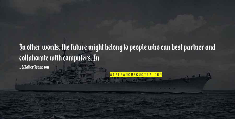 Southron Quotes By Walter Isaacson: In other words, the future might belong to Southron Quotes By Walter Isaacson: In other words, the future might belong to
