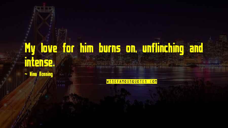 Southrons Quotes By Nina Rossing: My love for him burns on, unflinching and