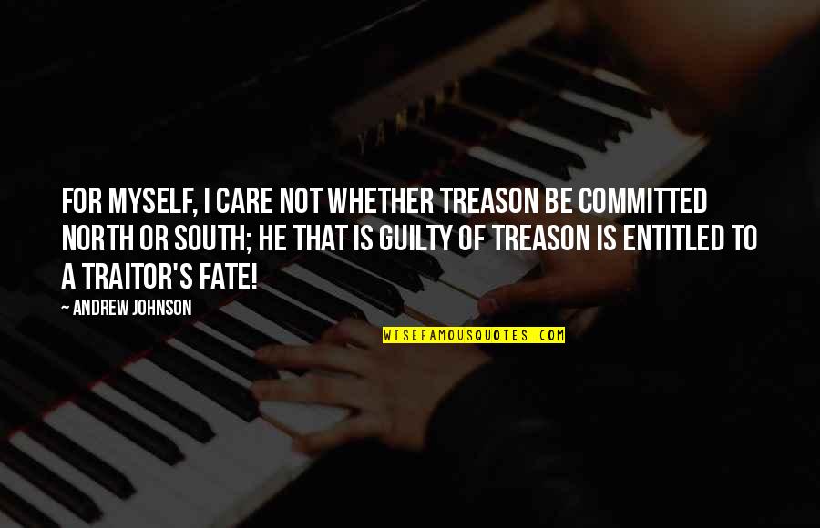 South's Quotes By Andrew Johnson: For myself, I care not whether treason be