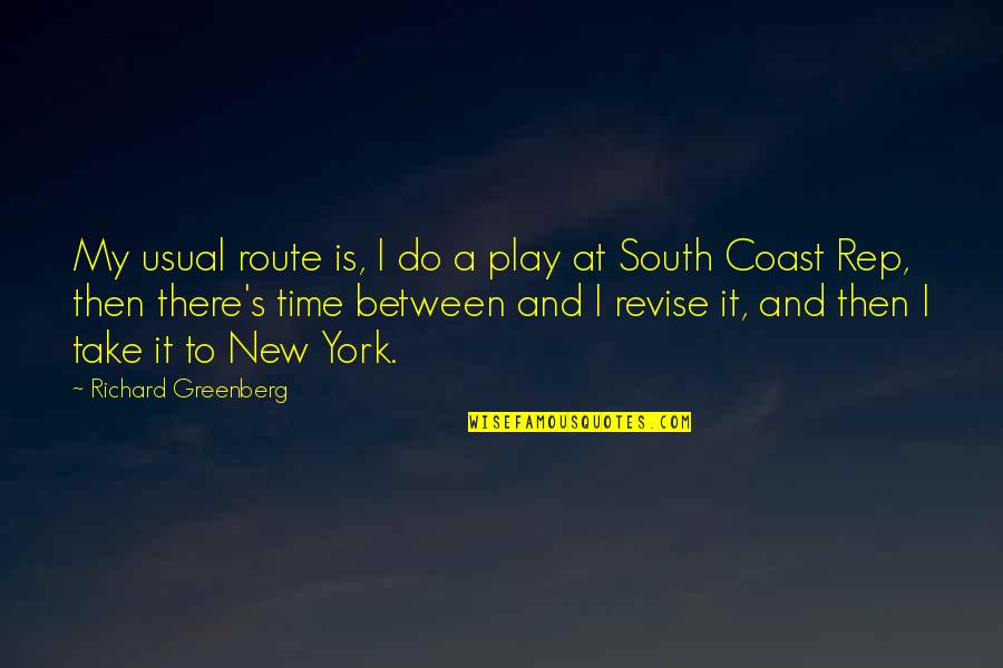 South's Quotes By Richard Greenberg: My usual route is, I do a play