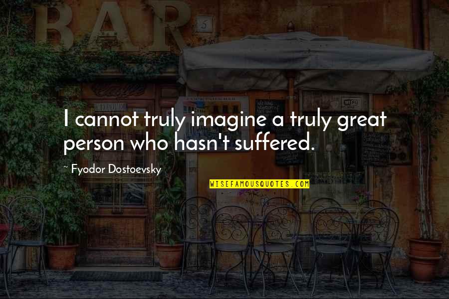 Southside Love Quotes By Fyodor Dostoevsky: I cannot truly imagine a truly great person