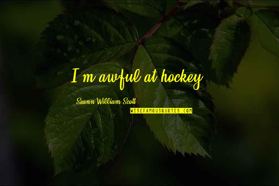 Southside The Realest Quotes By Seann William Scott: I'm awful at hockey.