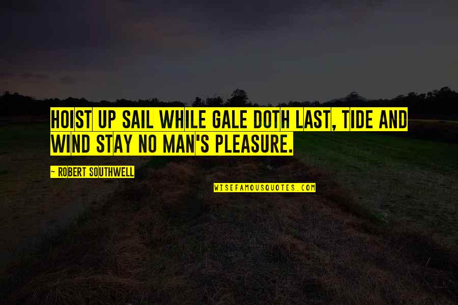 Southwell Quotes By Robert Southwell: Hoist up sail while gale doth last, Tide