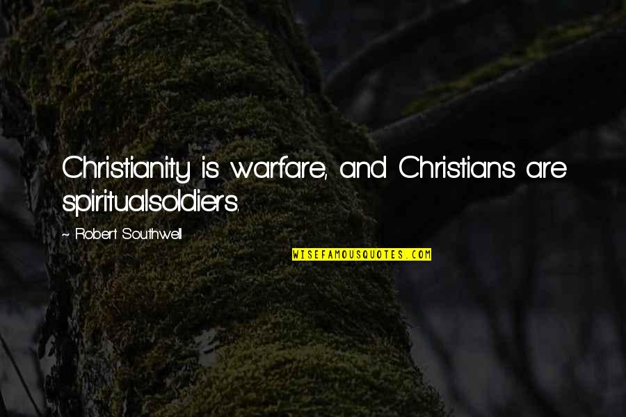 Southwell Quotes By Robert Southwell: Christianity is warfare, and Christians are spiritualsoldiers.