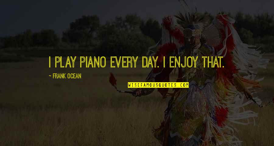 Southwest Energy Stock Quotes By Frank Ocean: I play piano every day. I enjoy that.