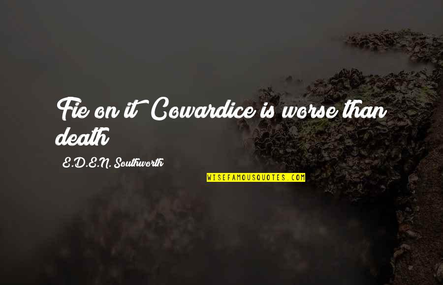 Southworth Quotes By E.D.E.N. Southworth: Fie on it! Cowardice is worse than death!