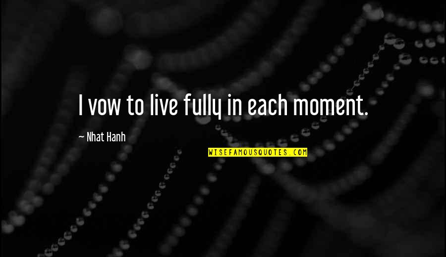 Soutine Street Quotes By Nhat Hanh: I vow to live fully in each moment.