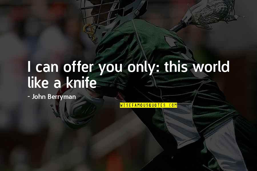 Soutine Woman Quotes By John Berryman: I can offer you only: this world like Soutine Woman Quotes By John Berryman: I can offer you only: this world like