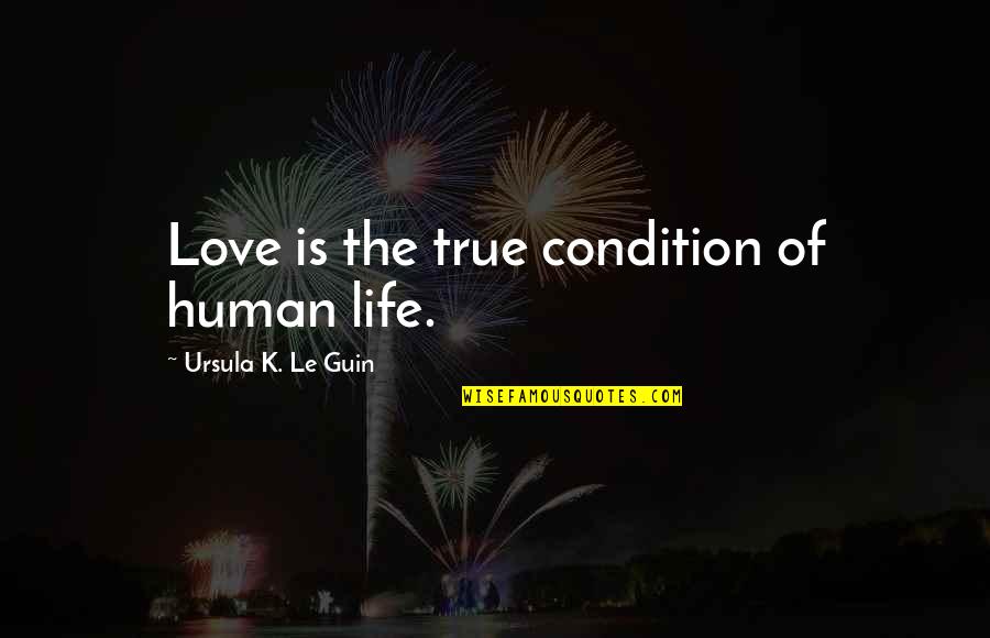 Souvannarath Lindsay Quotes By Ursula K. Le Guin: Love is the true condition of human life.