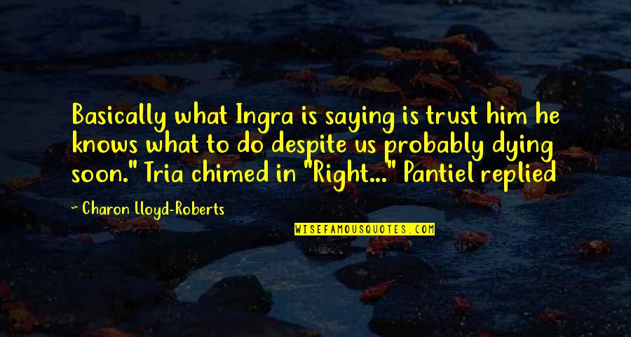 Souvenez Vous Priere Quotes By Charon Lloyd-Roberts: Basically what Ingra is saying is trust him