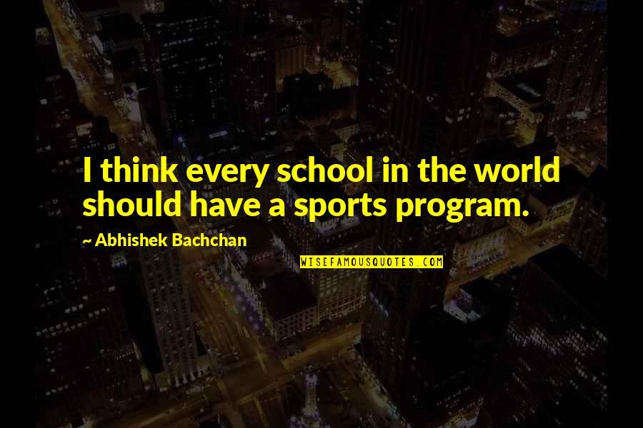 Souvenir Important Quotes By Abhishek Bachchan: I think every school in the world should Souvenir Important Quotes By Abhishek Bachchan: I think every school in the world should