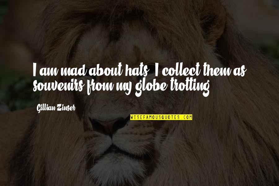 Souvenirs Quotes By Gillian Zinser: I am mad about hats. I collect them