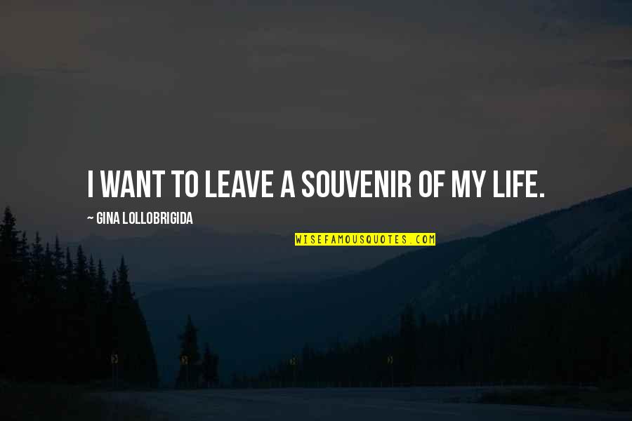 Souvenirs Quotes By Gina Lollobrigida: I want to leave a souvenir of my Souvenirs Quotes By Gina Lollobrigida: I want to leave a souvenir of my