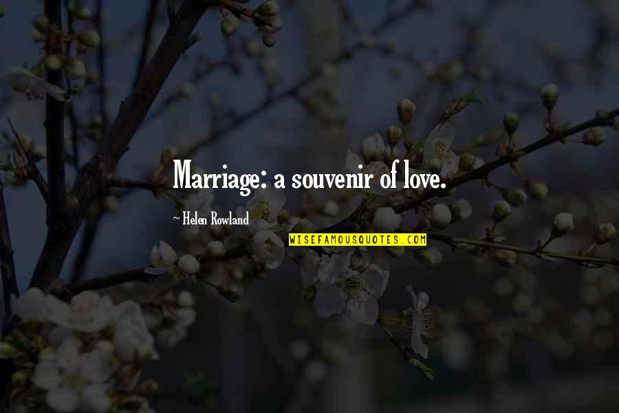 Souvenirs Quotes By Helen Rowland: Marriage: a souvenir of love.