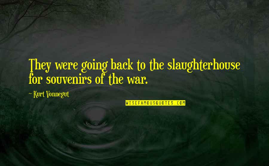 Souvenirs Quotes By Kurt Vonnegut: They were going back to the slaughterhouse for