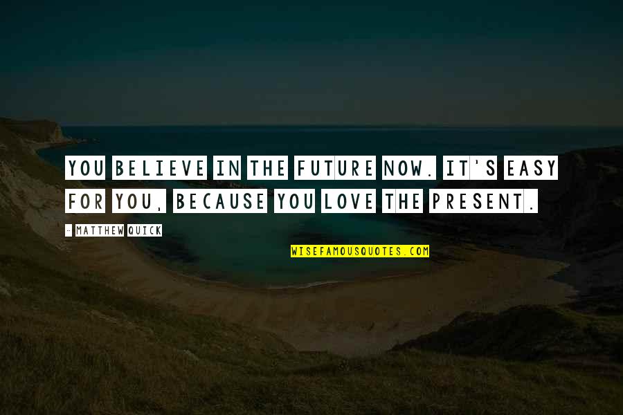 Souverain Cabernet Quotes By Matthew Quick: You believe in the future now. It's easy