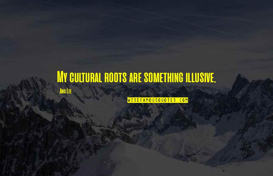 Souverain Chardonnay Quotes By Ang Lee: My cultural roots are something illusive.